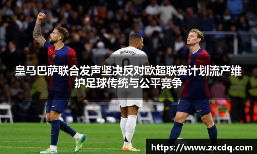 皇马巴萨联合发声坚决反对欧超联赛计划流产维护足球传统与公平竞争